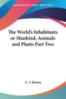 The World's Inhabitants, or Mankind, Animals, and Plants: Being a Popular Account of the Races and Nations of Mankind, Past and Present and the Animal 1419173782 Book Cover