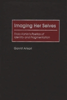 Imaging Her Selves: Frida Kahlo's Poetics of Identity and Fragmentation 0313315655 Book Cover