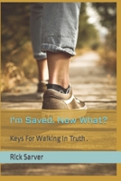 I'm Saved. Now What?: Learn key truths that will help you experience abundant life. 1505610710 Book Cover