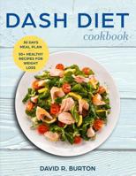 Dash Diet Cookbook: A Complete Dash Diet Program With 30 Days Meal Plan And 50+ Healthy Recipes For Weight Loss And Lowering Blood Pressure 1096104342 Book Cover