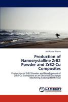 Production of Nanocrystalline ZrB2 Powder and ZrB2-Cu Composites: Production of ZrB2 Powder and Development of ZrB2-Cu Composite as an Electrical Discharge Machining Cutting (EDM) Tool 3848431424 Book Cover