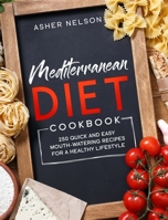 Mediterranean Diet Cookbook: 250 Quick and Easy Mouth-Watering Recipes for a Healthy Lifestyle 1801742316 Book Cover