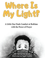 Where is My Light: A Little One Finds Comfort at Bedtime with the Power of Prayer 1087881544 Book Cover