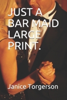 JUST A BAR MAID LARGE PRINT. 1698036833 Book Cover