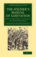 The Soldier's Manual of Sanitation and of First Help in Sickness and When Wounded 1017882703 Book Cover
