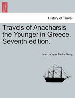 Travels of Anacharsis the Younger in Greece. Seventh edition. 1241435308 Book Cover