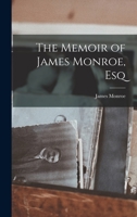 The Memoir of James Monroe, Esq 1018232990 Book Cover