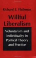 Willful Liberalism: Voluntarism and Individuality in Political Theory and Practice 0801499550 Book Cover