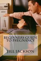 Beginners Guide to Pregnancy 1523919949 Book Cover