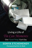 Living a Life of Tin Can Moments: One Good Thing Each Day 1702116727 Book Cover