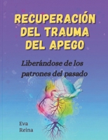 RECUPERACIÓN DEL TRAUMA DEL APEGO: Liberándose de los patrones del pasado (Spanish Edition) B0FH2NKPQD Book Cover