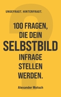100 Fragen, die dein Selbstbild infrage stellen werden. (UNGEFRAGT. HINTERFRAGT.) (German Edition) B0FR26Y54W Book Cover