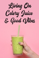 Living On Celery Juice & Good Vibes: January 2020 Through December 2020 | Weekly Day Planner Appointment Book | Goal Setting, Gratitude List & Self Care 167495686X Book Cover