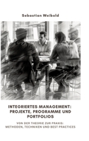Integriertes Management: Projekte, Programme und Portfolios: Von der Theorie zur Praxis: Methoden, Techniken und Best Practices (German Edition) 338424785X Book Cover