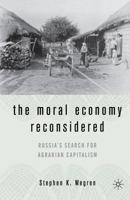 The Moral Economy Reconsidered: Russia's Search for Agrarian Capitalism 1349531332 Book Cover