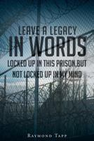 Leave A Legacy In Words: Locked up in this prison, but not locked up in my mind 1640285474 Book Cover