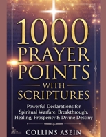 1000 PRAYER POINTS WITH SCRIPTURES: Powerful Declarations for Spiritual Warfare, Breakthrough, Healing, Prosperity & Divine Destiny B0GNYV9V51 Book Cover