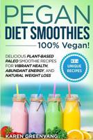 Pegan Diet Smoothies: 100% VEGAN!: Delicious Plant-Based Paleo Smoothie Recipes for Vibrant Health, Abundant Energy, and Natural Weight Loss (Vegan Paleo Book 2) 1913857654 Book Cover