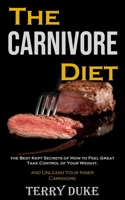 The Carnivore Diet: the Best Kept Secrets of How to Feel Great, Take Control of Your Weight, and Unleash Your Inner Carnivore 879447785X Book Cover