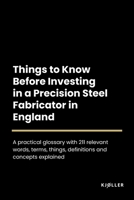 Things to Know Before Investing in a Precision Steel Fabricator in England B0C1J3J92J Book Cover