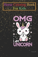 Horse Coloring Book For Kids: OMG I am a unicorn Animal Coloring Book - For Kids Aged 3-8 B08KJZHS8Y Book Cover