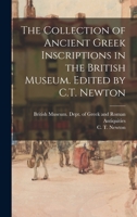 The Collection of Ancient Greek Inscriptions in the British Museum. Edited by C.T. Newton 101374571X Book Cover