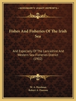 Fishes And Fisheries Of The Irish Sea: And Especially Of The Lancashire And Western Sea-Fisheries District 1166573869 Book Cover