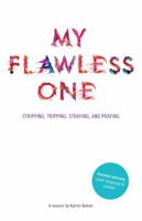 My Flawless One: Stripping, Tripping, Straying, and Praying 0999672088 Book Cover