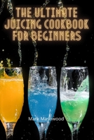 The Ultimate Juicing Cookbook for Beginners 1803500514 Book Cover