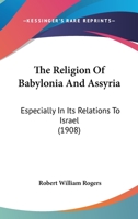 The Religion Of Babylonia And Assyria: Especially In Its Relations To Israel 1166181219 Book Cover