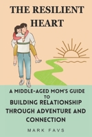 The Resilient Heart: A Middle-Aged Mom's Guide to Building Relationship Through Adventure and Connection B0DT4RK2CL Book Cover