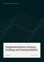 Implementation Science, Scaling and Sustainability (Elements of Population Health) B0HFJLNF9R Book Cover