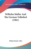 Wilhelm Mller and the German Volkslied: A Dissertation (Classic Reprint) 1167194721 Book Cover