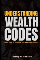 Understanding wealth Codes: Bold step to financial and wealth freedom B0BCD8CV6T Book Cover