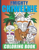 The Mighty Chiweenie Coloring Book: Fun Chiweenie Owner Themed Easy Cartoon Scenes For Kids & Adults Color Booklet B08JVZD11F Book Cover
