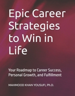 Epic Career Strategies to Win in Life: Your Roadmap to Career Success, Personal Growth, and Fulfillment B0GTTQFX4Q Book Cover
