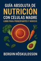 GUÍA ABSOLUTA DE NUTRICIÓN CON CÉLULAS MADRE: LIBRO PARA PRINCIPIANTES Y NOVICIO (Spanish Edition) B0FRF64F4G Book Cover