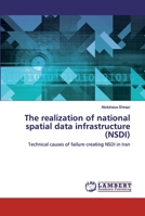 The realization of national spatial data infrastructure (NSDI): Technical causes of failure creating NSDI in Iran 6200784736 Book Cover