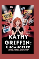 KATHY GRIFFIN: UNCANCELED: Comedy, Scandal, Survival and the Woman Who Wouldn't Stay Silent B0FGXQC1F8 Book Cover