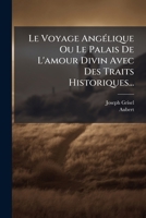 Le Voyage Angelique Ou Le Palais de L'Amour Divin Avec Des Traits Historiques... 1273057902 Book Cover