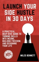 Launch Your Side Hustle in 30 Days: The Ultimate Guide to Turning Skills into Income and Creating Your Own Freedom (The Freedom & Focus Blueprint Series) B0F9XJFLGV Book Cover