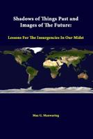 Shadows of Things Past and Images of the Future: Lessons for the Insurgencies in Our Midst (Insurgency and Counterinsurgency in the 21st Century) 1584871784 Book Cover