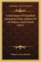 A dictionary of classified quotations from authors of all nations and periods, grouped under subject-headings, with full index of cross-references and annotated list of authors 1171694768 Book Cover