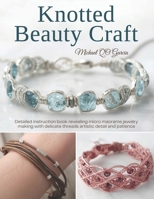 Knotted Beauty Craft: Detailed instruction book revealing micro macrame jewelry making with delicate threads artistic detail and patience B0GV1XCPNZ Book Cover
