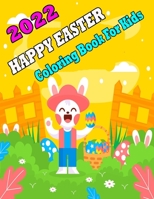 2022 Happy Easter Coloring Book for Kids: A Collection of Cute Fun Simple and Large Print Images Coloring Pages for Kids Easter Bunnies Eggs ... Gift for Easter B09SHRXSD5 Book Cover