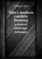 Tate's Modern Cambist: A Manual of Foreign Exchanges and Bullion, With the Monetary Systems of the World and Foreign Weights and Measures 1278393625 Book Cover