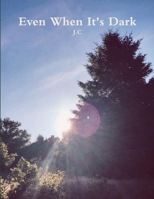 Even When It's Dark 1387017683 Book Cover