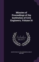 Minutes Of Proceedings Of The Institution Of Civil Engineers, Volume 16... 1142879658 Book Cover