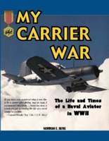 My Carrier War: The Life and Times of a Naval Aviator in WWII (Hellgate Memories Series) 1555716199 Book Cover