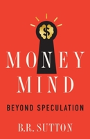 Money Mind: Beyond Speculation 1544529783 Book Cover